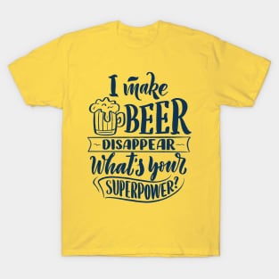 I Make Beer Disappear, What's Your Superpower - Funny Quote T-Shirt